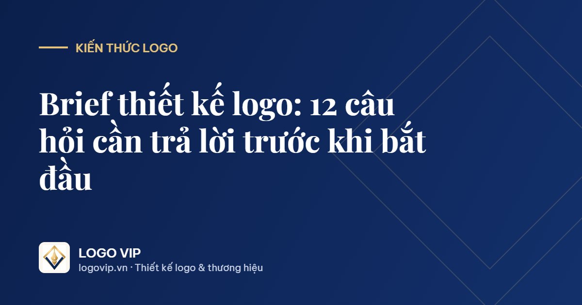 brief thiết kế logo - Brief thiết kế logo: 12 câu hỏi cần trả lời trước khi bắt đầu