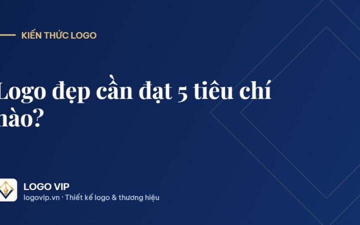 logo đẹp - Logo đẹp cần đạt 5 tiêu chí nào?